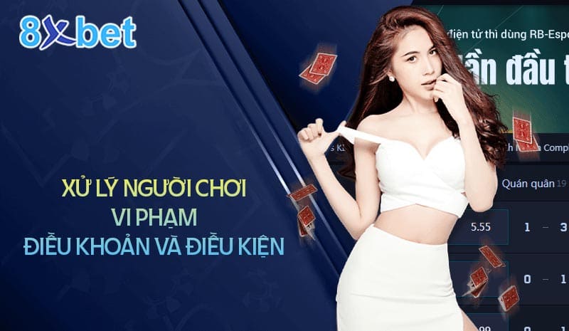 8XBet xử lý người chơi vi phạm điều khoản và điều kiện như thế nào?