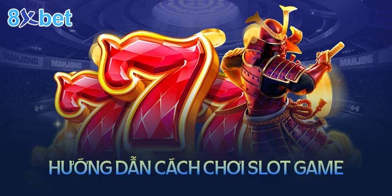 Hướng dẫn cách chơi SLot game cơ bản cho tân thủ