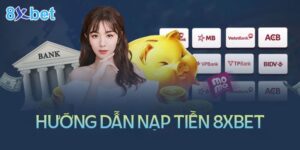 Hướng dẫn nạp tiền 8xbet chuẩn xác nhất không nên bỏ qua