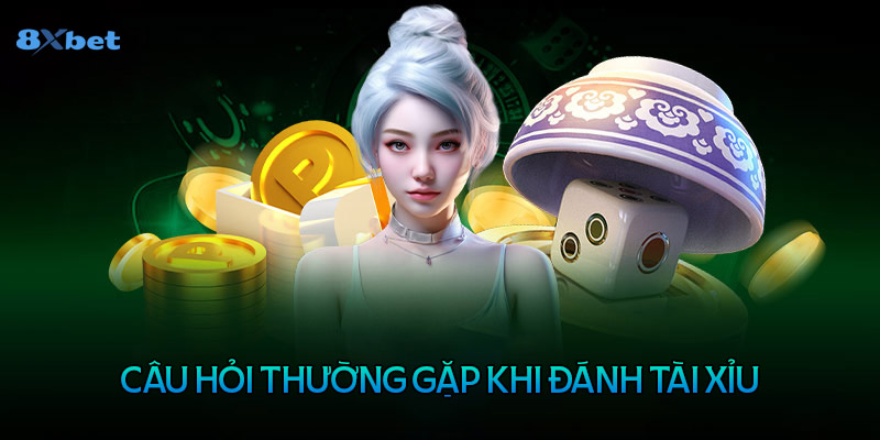 Những câu hỏi thường gặp khi đánh tài xỉu online