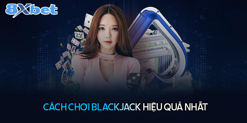 Cách chơi Blackjack chuẩn như cao thủ