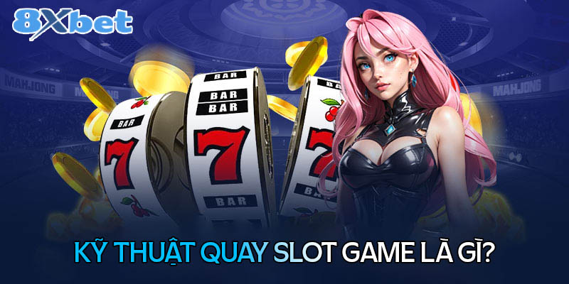 Kỹ thuật quay slot game là gì?