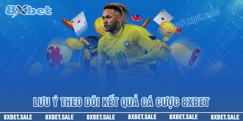 Lưu ý quan trọng theo dõi kết quả cá cược 8XBet