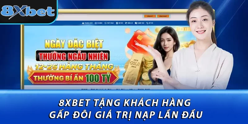8XBET tặng khách hàng gấp đôi giá trị nạp lần đầu